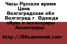 Часы Русское время › Цена ­ 6 000 - Волгоградская обл., Волгоград г. Одежда, обувь и аксессуары » Аксессуары   